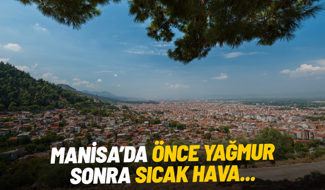 Manisa’da önce yağmur sonra sıcak hava...
