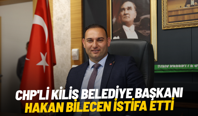SON DAKİKA... CHP'li Kilis Belediye Başkanı Hakan Bilecen partisinden istifa etti