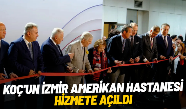 Koç'un İzmir Amerikan Hastanesi hizmete açıldı