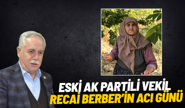 Eski AK Partili vekil Recai Berber’in acı günü