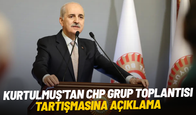 Kurtulmuş'tan CHP grup toplantısı tartışmasına açıklama