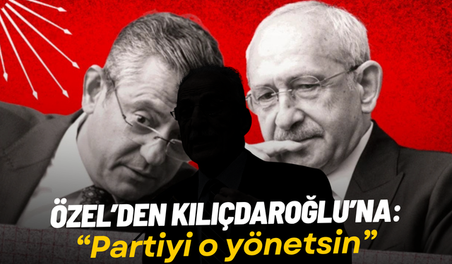 Özgür Özel'den Kılıçdaroğlu'na: "Partiyi o yönetsin"