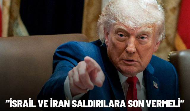 Trump: "İsrail ve İran saldırılara son vermeli"