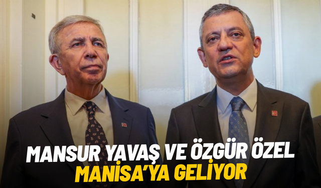 Mansur Yavaş ve Özgür Özel Manisa’ya geliyor