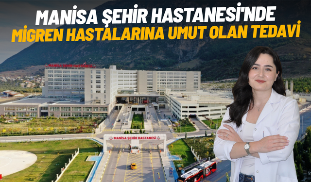 Manisa Şehir Hastanesi'nde migren hastalarına umut olan tedavi