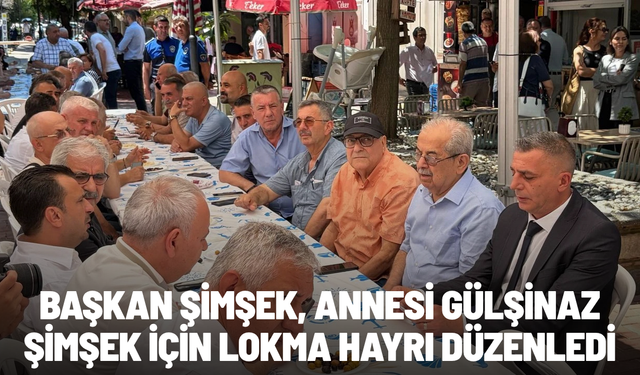 Başkan Şimşek, annesi Gülşinaz Şimşek için lokma hayrı düzenledi