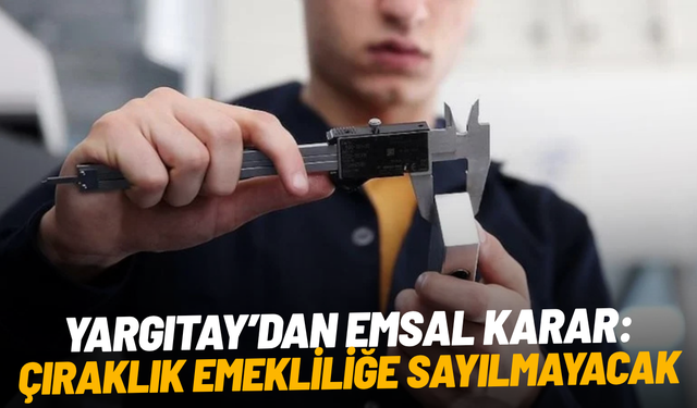Yargıtay’dan emsal karar: Çıraklık emekliliğe sayılmayacak
