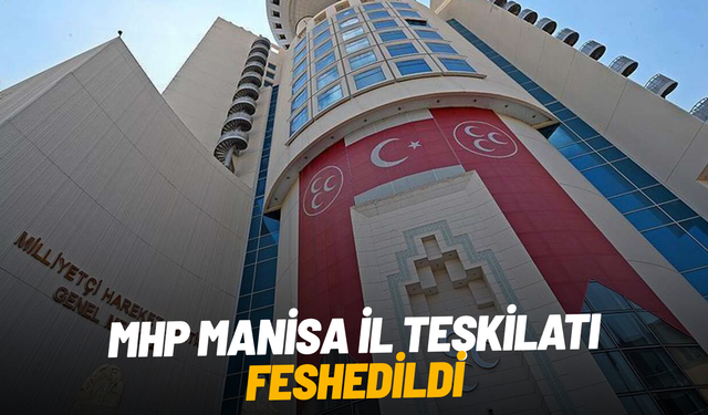 MHP Manisa İl Teşkilatı feshedildi