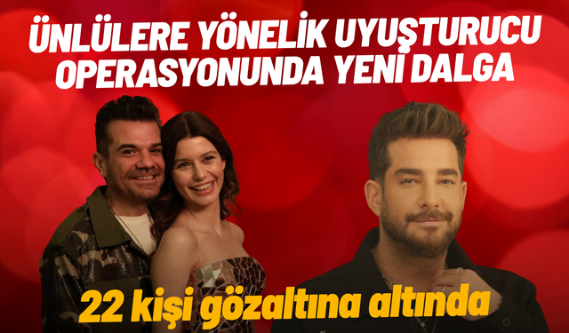 Ünlülere yönelik uyuşturucu operasyonunda yeni dalga