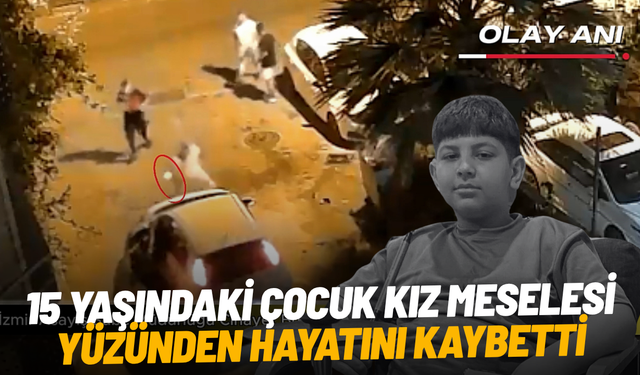 15 yaşındaki çocuk kız meselesi yüzünden hayatını kaybetti