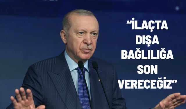 Cumhurbaşkanı Erdoğan: İlaçta dışa bağlılığa son vereceğiz
