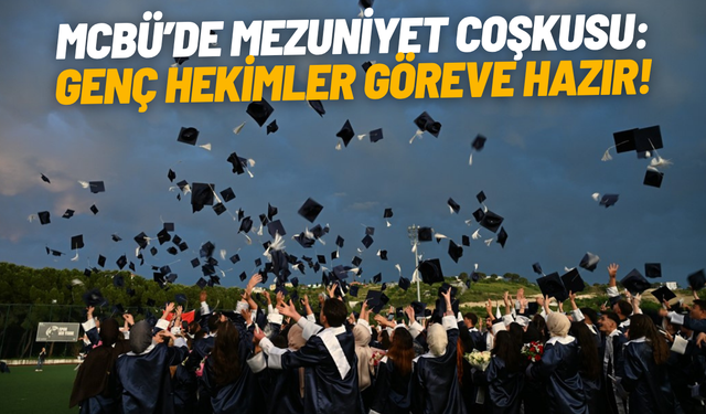 MCBÜ’de mezuniyet coşkusu: Genç hekimler göreve hazır