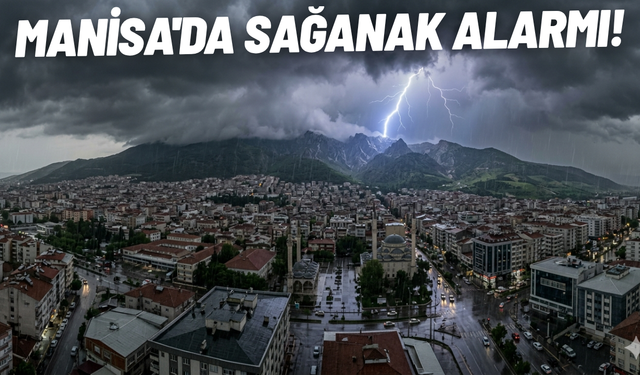 Manisa'da sağanak alarmı!