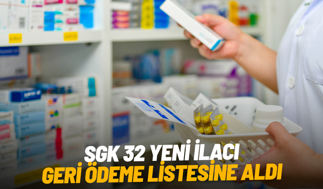 SGK 32 yeni ilacı geri ödeme listesine aldı