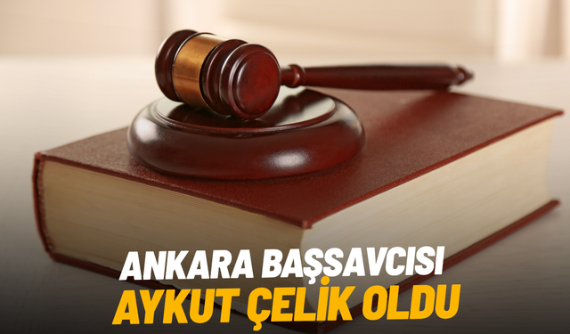 Ankara Başsavcısı Aykut Çelik oldu