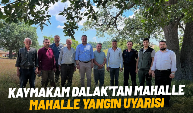 Kaymakam Dalak'tan mahalle mahalle yangın uyarısı