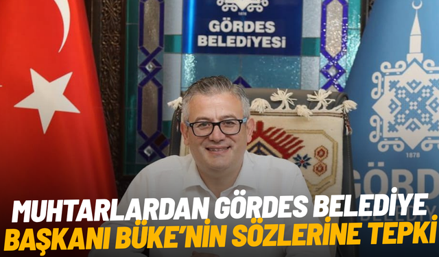 Muhtarlardan Gördes Belediye Başkanı Büke’nin sözlerine tepki