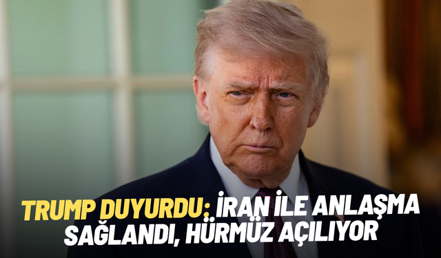 Trump duyurdu: İran ile anlaşma sağlandı, Hürmüz açılıyor
