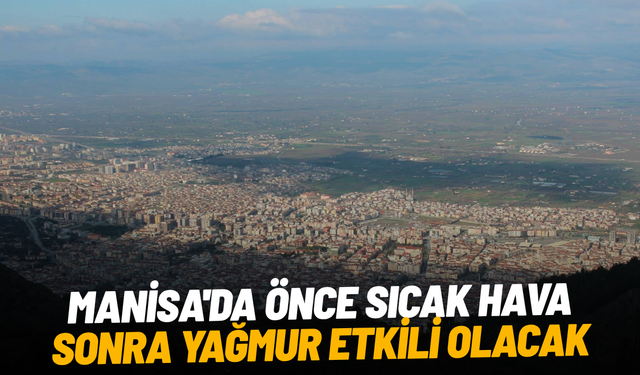 Manisa'da önce sıcak hava sonra yağmur etkili olacak