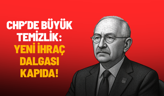 CHP’de büyük temizlik: Yeni ihraç dalgası kapıda!