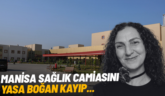 Manisa sağlık camiasını yasa boğan kayıp