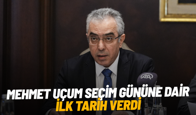 Mehmet Uçum seçim gününe dair ilk tarih verdi