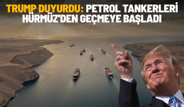 Trump duyurdu: Petrol tankerleri Hürmüz'den geçmeye başladı