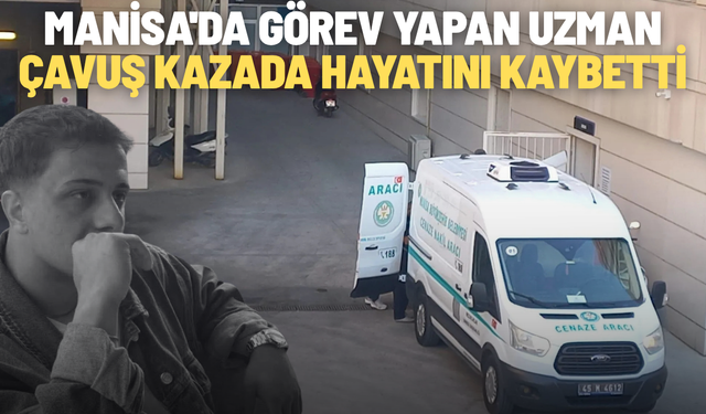 Manisa'da görev yapan uzman çavuş kazada hayatını kaybetti