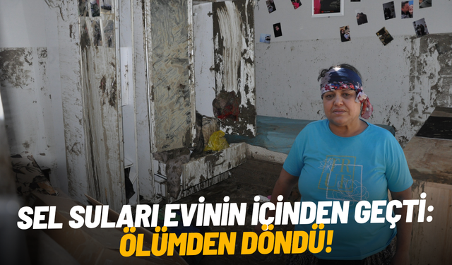 Sel suları evinin içinden geçti: Ölümden döndü!