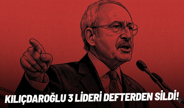 CHP’nin başına geçen Kılıçdaroğlu, 3 lideri defterden sildi