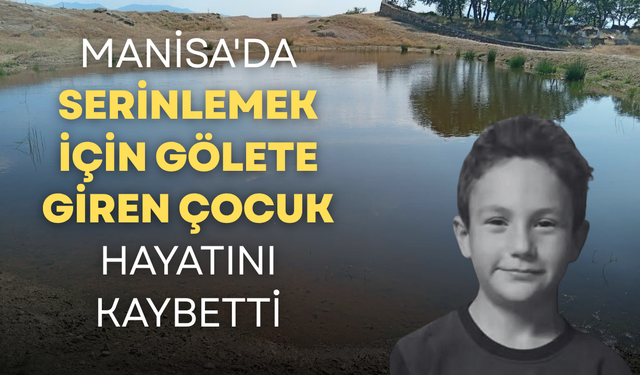 Manisa'da serinlemek için gölete giren çocuk hayatını kaybetti