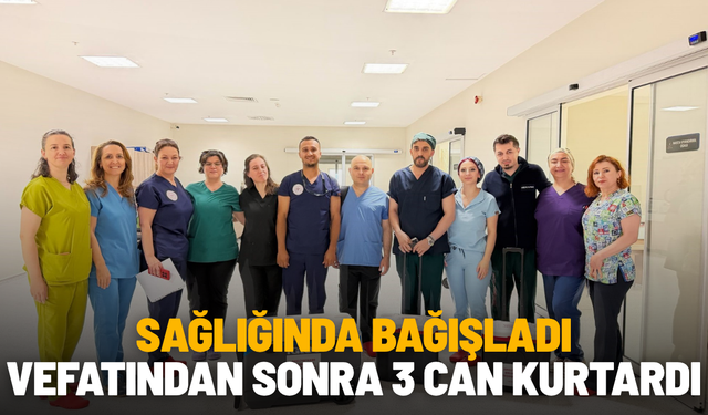 Sağlığında bağışladı, vefatından sonra 3 can kurtardı