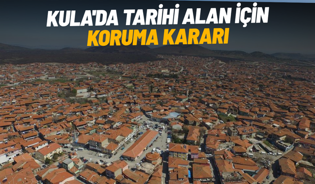 Kula'da tarihi alan için koruma kararı