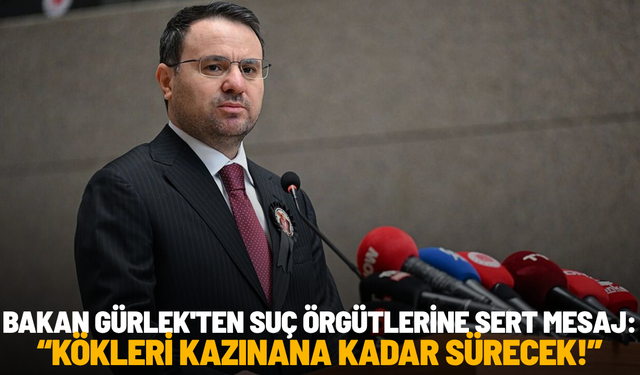 Bakan Gürlek'ten suç örgütlerine sert mesaj: Kökleri kazınana kadar sürecek