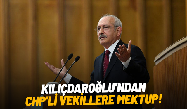 Kılıçdaroğlu'ndan CHP'li vekillere mektup!