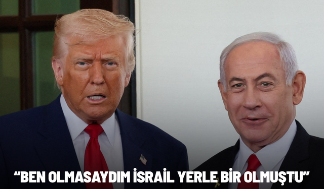 Trump: Ben olmasaydım İsrail yerle bir olmuştu