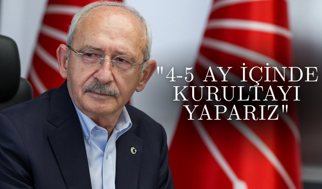 Kılıçdaroğlu’ndan kurultay için ilk takvim: "4-5 ay içinde yaparız"