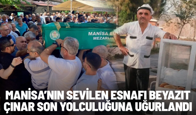 Manisa’nın sevilen esnafı Beyazıt Çınar son yolculuğuna uğurlandı
