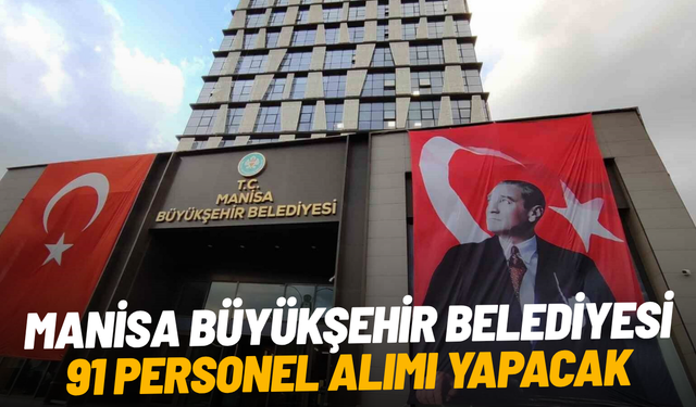 Manisa Büyükşehir Belediyesi 91 personel alımı yapacak