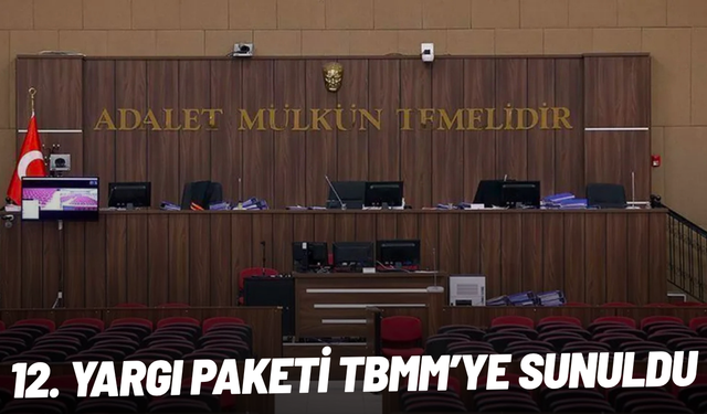 12. Yargı Paketi TBMM’ye Sunuldu: Belirsiz Alacak Davası Kaldırılıyor