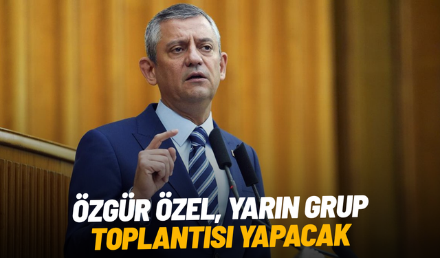Özgür Özel yarın TBMM'de grup toplantısı yapacak