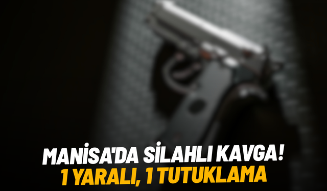 Manisa'da silahlı kavga: 1 yaralı, 1 tutuklama