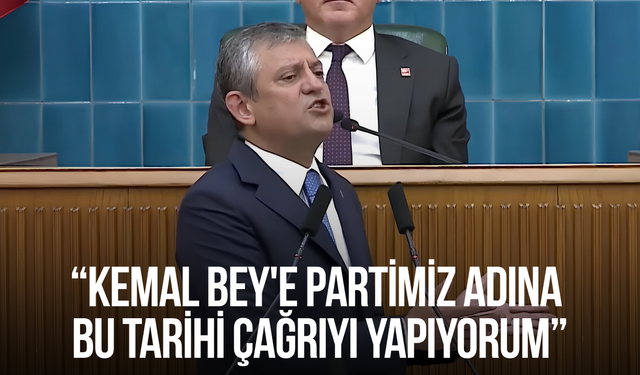 Özgür Özel: Kemal Bey'e partimiz adına bu tarihi çağrıyı yapıyorum