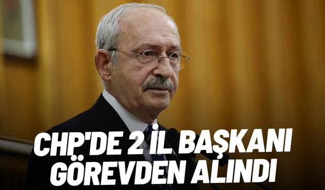 SON DAKİKA... CHP'de 2 il başkanı daha görevden alındı