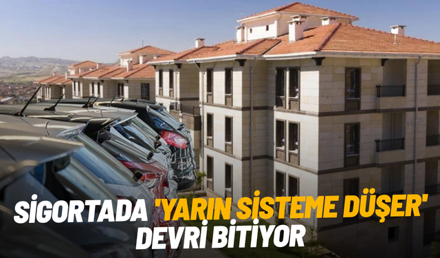 Sigortada 'yarın sisteme düşer' devri bitiyor