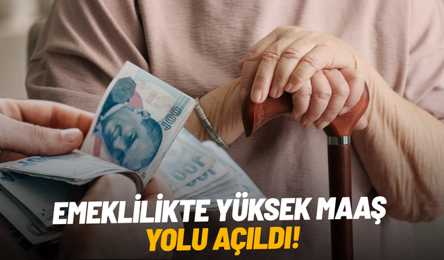 Emeklilikte yüksek maaş yolu açıldı!