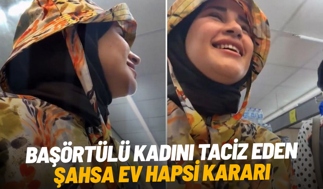 Başörtülü kadını taciz eden şahsa ev hapsi kararı