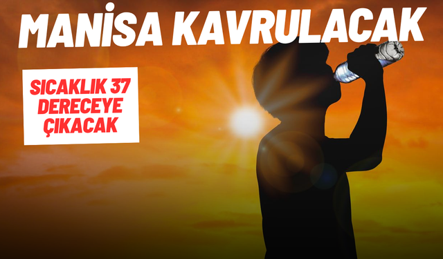 Manisa kavrulacak: Sıcaklık 37 dereceye çıkacak