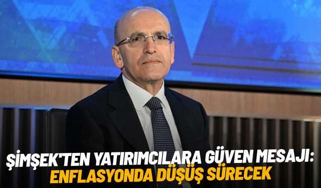 Şimşek'ten yatırımcılara güven mesajı: Enflasyonda düşüş sürecek