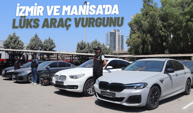 İzmir ve Manisa'da lüks araç vurgunu